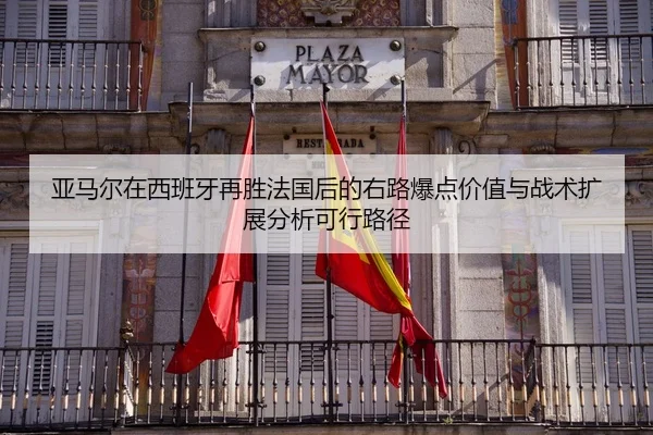 亚马尔在西班牙再胜法国后的右路爆点价值与战术扩展分析可行路径（jiuyou）