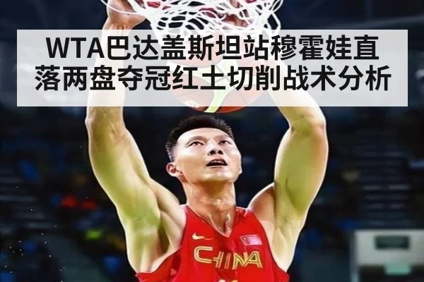 WTA巴达盖斯坦站穆霍娃直落两盘夺冠红土切削战术分析（jiuyou）